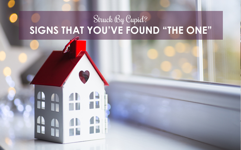 Struck By Cupid? Signs That You’ve Found “The One”